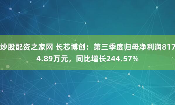 炒股配资之家网 长芯博创：第三季度归母净利润8174.89万元，同比增长244.57%