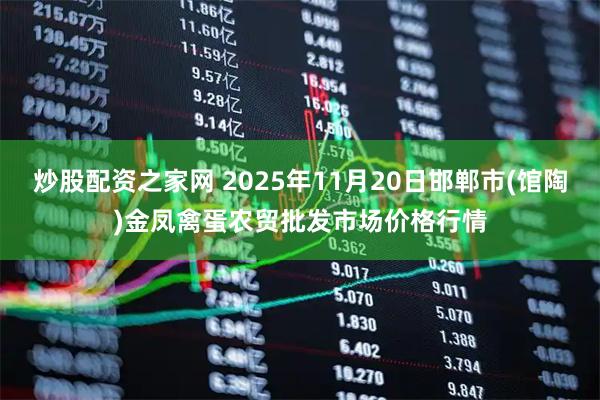 炒股配资之家网 2025年11月20日邯郸市(馆陶)金凤禽蛋农贸批发市场价格行情